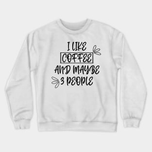 I like coffee and maybe 3 people Crewneck Sweatshirt